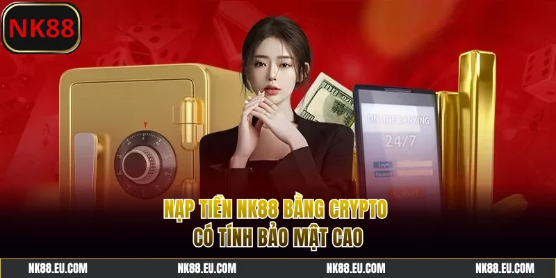 Nạp tiền NK88 bằng crypto có tính bảo mật cao