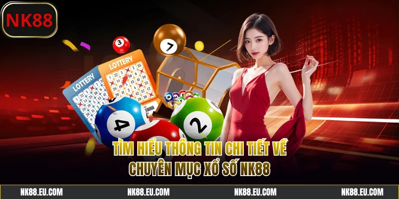 Tìm hiểu thông tin chi tiết về chuyên mục xổ số NK88